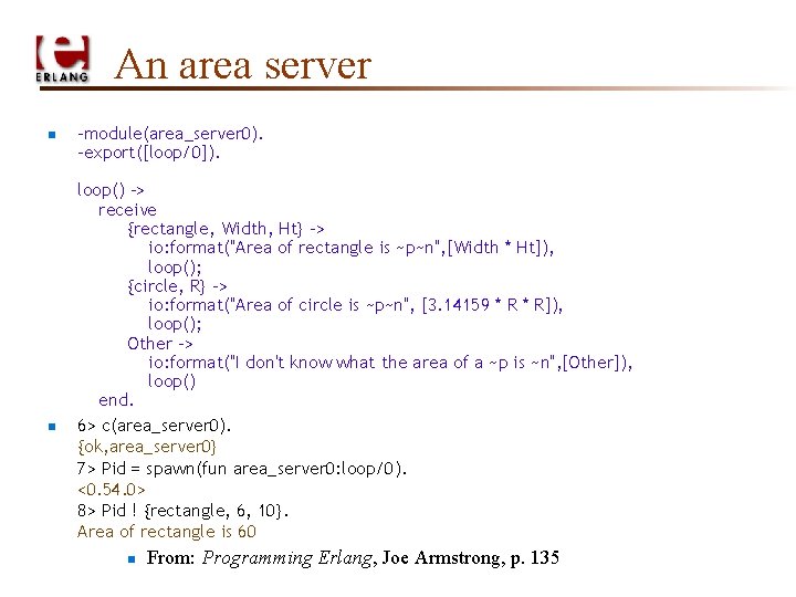 An area server n n -module(area_server 0). -export([loop/0]). loop() -> receive {rectangle, Width, Ht}