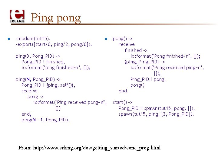 Ping pong n -module(tut 15). -export([start/0, ping/2, pong/0]). n ping(0, Pong_PID) -> Pong_PID !