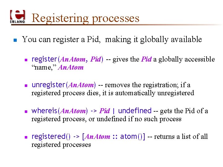 Registering processes n You can register a Pid, making it globally available n n
