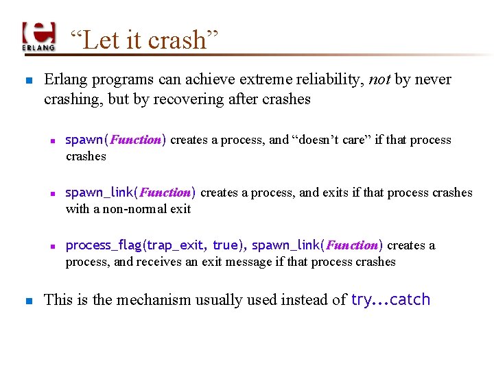 “Let it crash” n Erlang programs can achieve extreme reliability, not by never crashing,