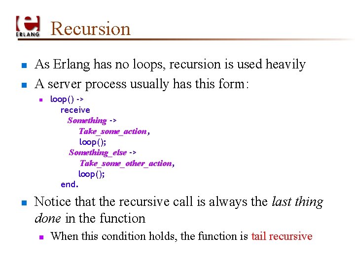 Recursion n n As Erlang has no loops, recursion is used heavily A server