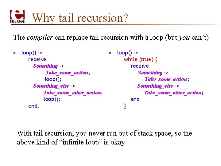 Why tail recursion? The compiler can replace tail recursion with a loop (but you