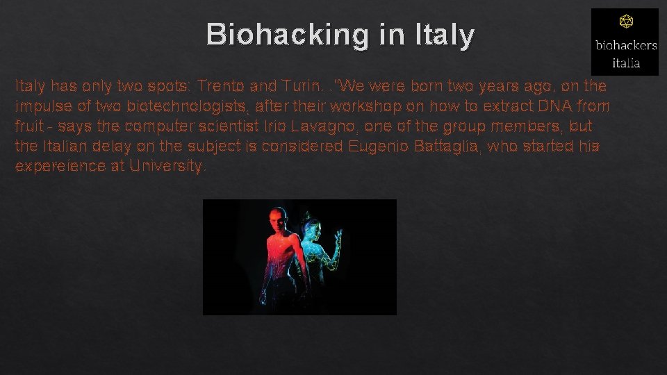 Biohacking in Italy has only two spots: Trento and Turin. . "We were born