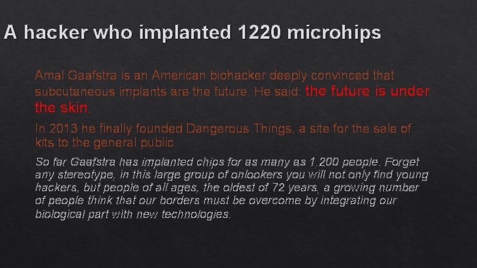 A hacker who implanted 1220 microhips Amal Gaafstra is an American biohacker deeply convinced