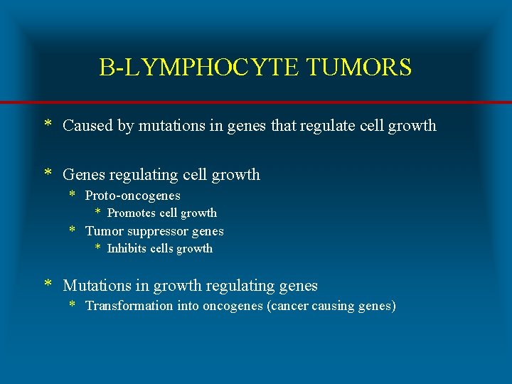 B-LYMPHOCYTE TUMORS * Caused by mutations in genes that regulate cell growth * Genes
