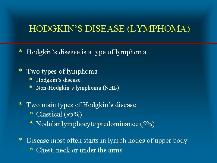 HODGKIN’S DISEASE (LYMPHOMA) * Hodgkin’s disease is a type of lymphoma * Two types