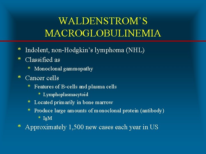 WALDENSTROM’S MACROGLOBULINEMIA * Indolent, non-Hodgkin’s lymphoma (NHL) * Classified as * Monoclonal gammopathy *