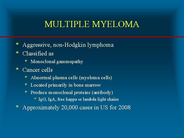 MULTIPLE MYELOMA * Aggressive, non-Hodgkin lymphoma * Classified as * Monoclonal gammopathy * Cancer