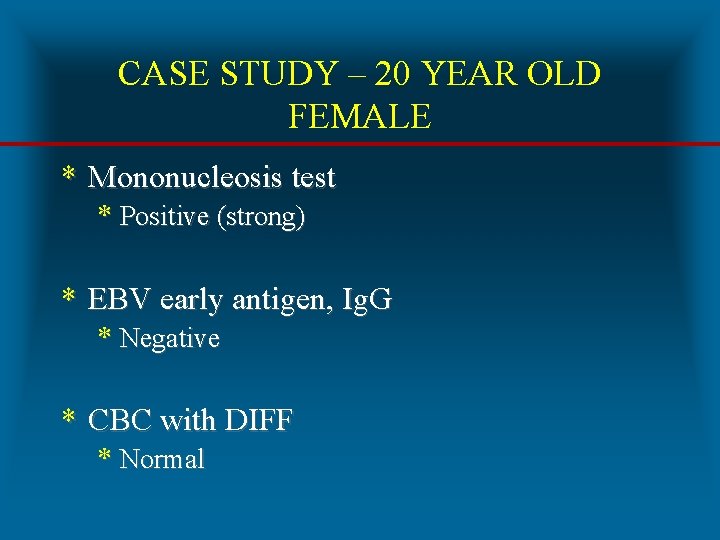 CASE STUDY – 20 YEAR OLD FEMALE * Mononucleosis test * Positive (strong) *