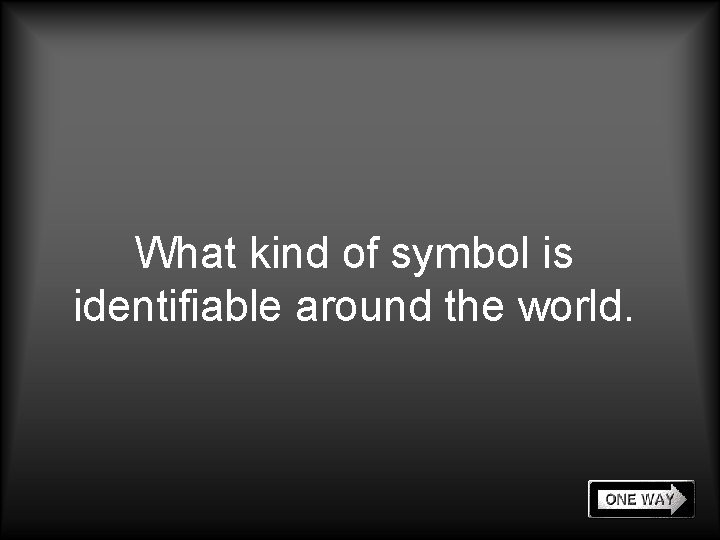 What kind of symbol is identifiable around the world. 