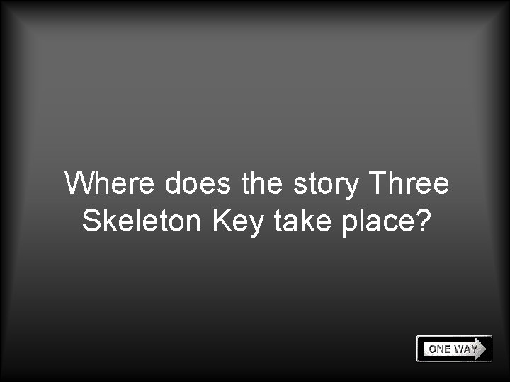 Where does the story Three Skeleton Key take place? 