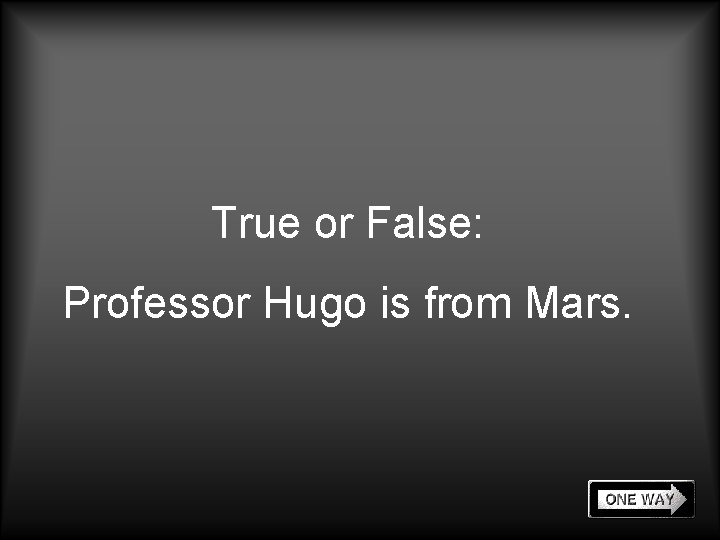 True or False: Professor Hugo is from Mars. 