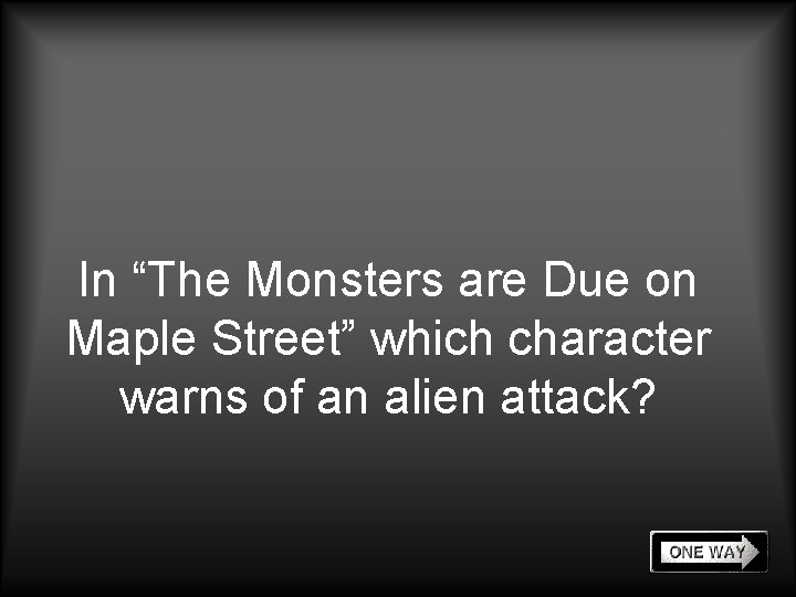 In “The Monsters are Due on Maple Street” which character warns of an alien