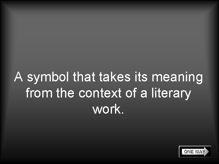 A symbol that takes its meaning from the context of a literary work. 