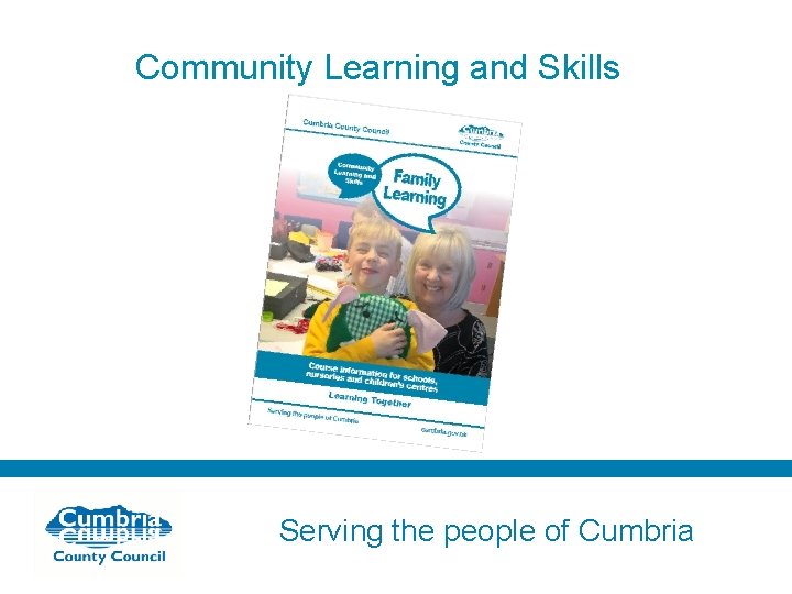 Community Learning and Skills Serving the people of Cumbria 