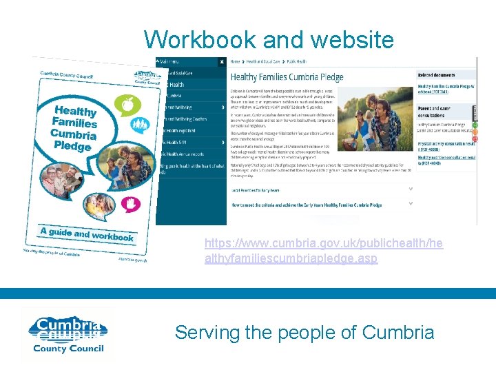 Workbook and website https: //www. cumbria. gov. uk/publichealth/he althyfamiliescumbriapledge. asp Serving the people of