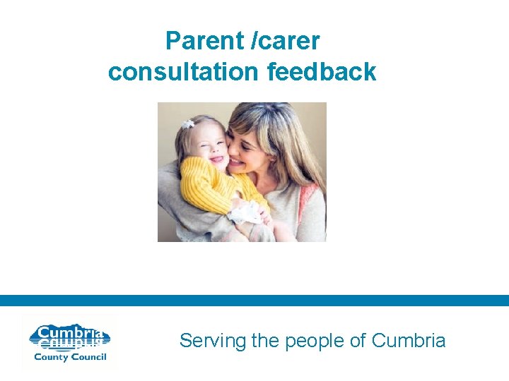 Parent /carer consultation feedback Serving the people of Cumbria 