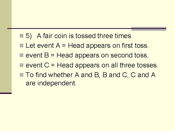 n 5) A fair coin is tossed three times n Let event A =