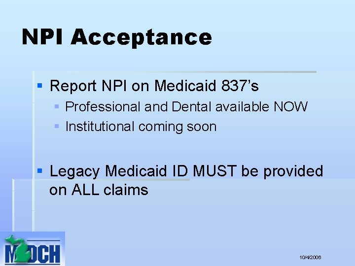 NPI Acceptance § Report NPI on Medicaid 837’s § Professional and Dental available NOW