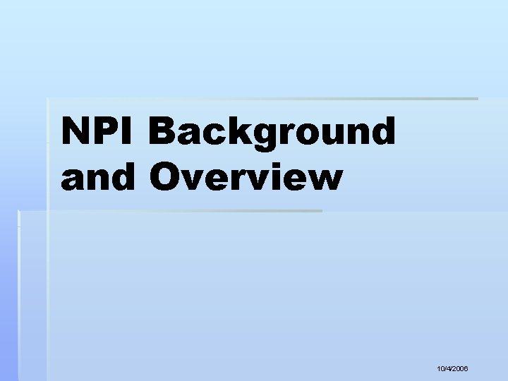 NPI Background and Overview 10/4/2006 