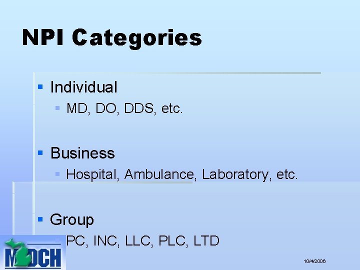 NPI Categories § Individual § MD, DO, DDS, etc. § Business § Hospital, Ambulance,