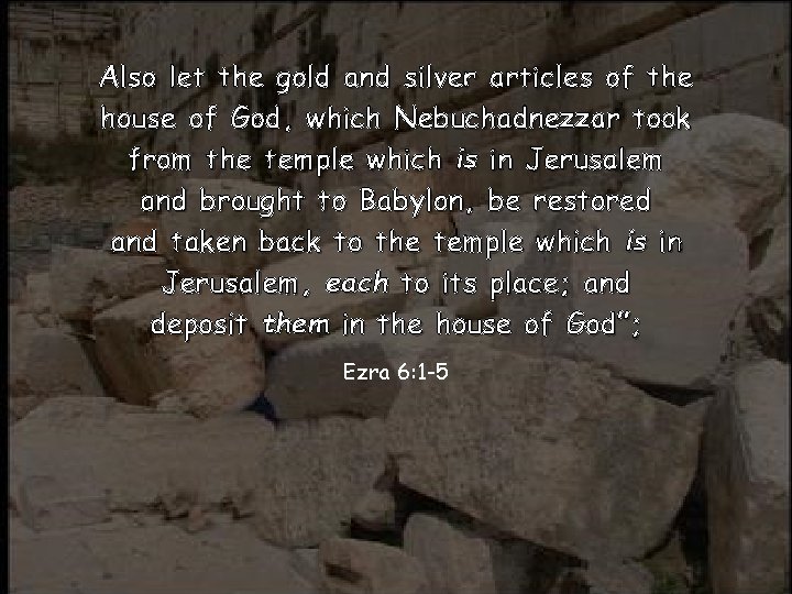 Also let the gold and silver articles of the house of God, which Nebuchadnezzar
