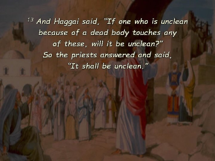 13 And Haggai said, “If one who is unclean because of a dead body