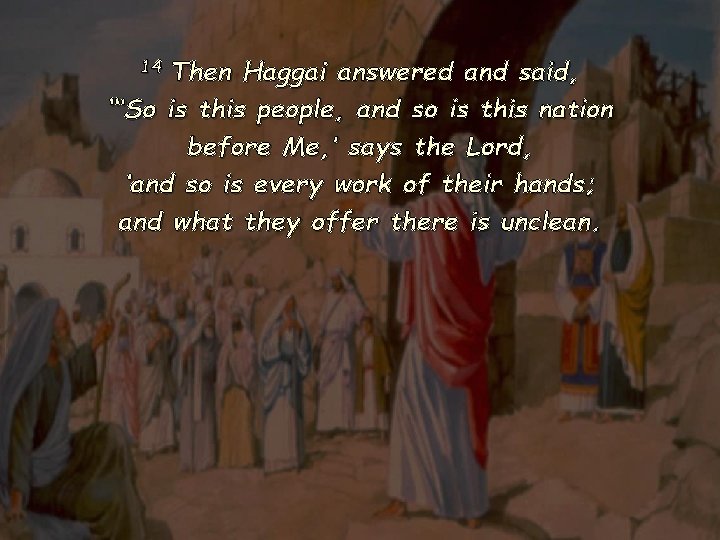 14 Then Haggai answered and said, “‘So is this people, and so is this