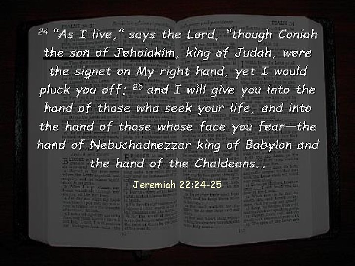 24 “As I live, ” says the Lord, “though Coniah the son of Jehoiakim,