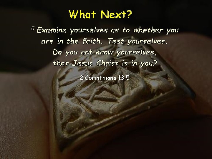 What Next? 5 Examine yourselves as to whether you are in the faith. Test