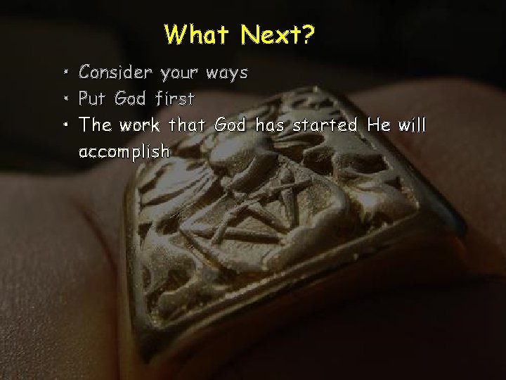 What Next? • • • Consider your ways Put God first The work that