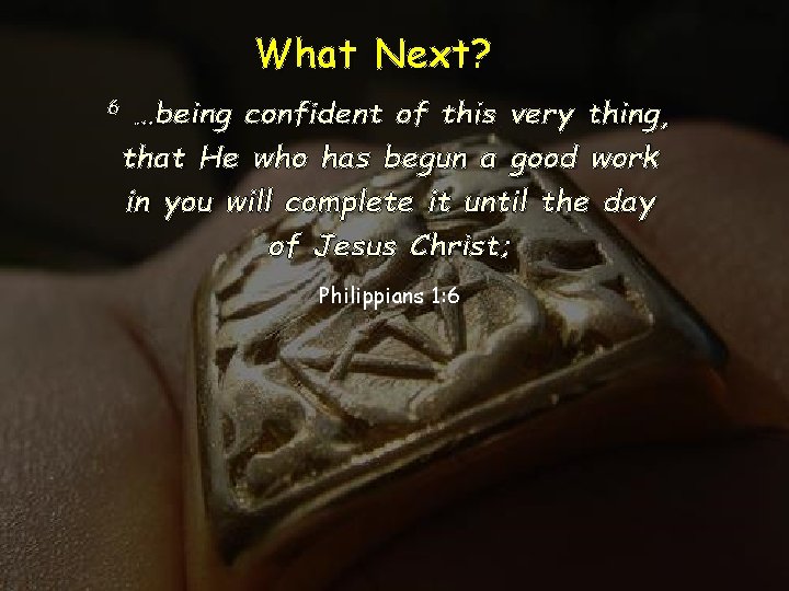 What Next? 6 …being confident of this very thing, that He who has begun