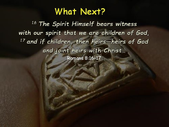 What Next? 16 The Spirit Himself bears witness with our spirit that we are