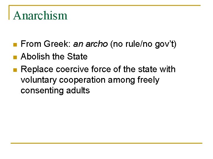 Anarchism n n n From Greek: an archo (no rule/no gov’t) Abolish the State