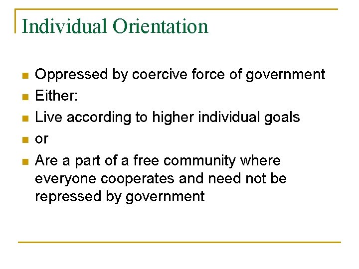 Individual Orientation n n Oppressed by coercive force of government Either: Live according to