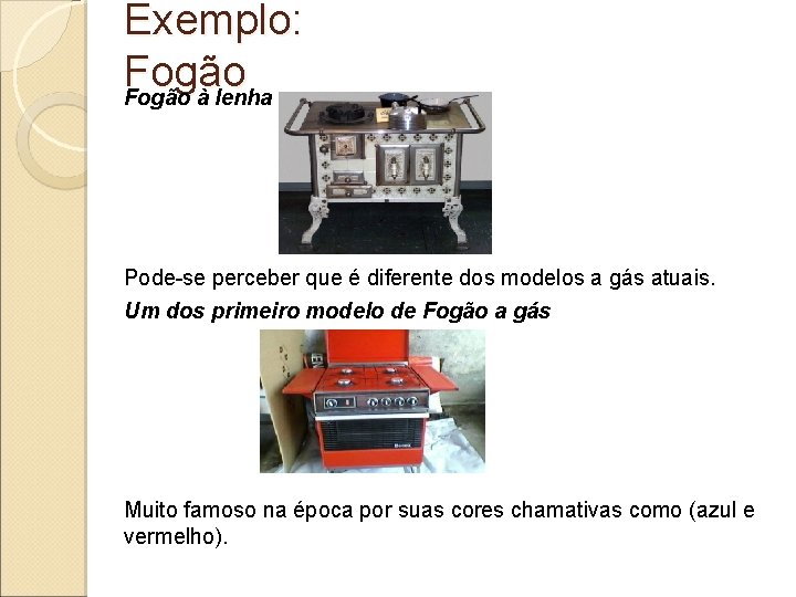 Exemplo: Fogão à lenha Pode-se perceber que é diferente dos modelos a gás atuais.