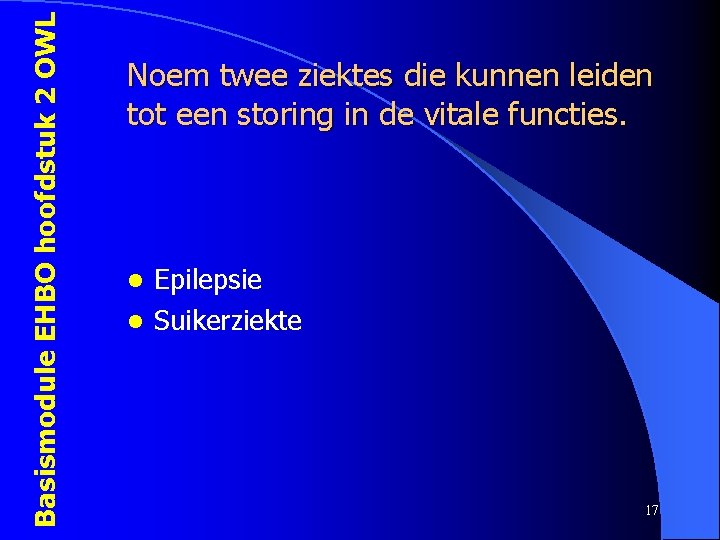 Basismodule EHBO hoofdstuk 2 OWL Noem twee ziektes die kunnen leiden tot een storing
