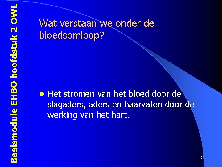 Basismodule EHBO hoofdstuk 2 OWL Wat verstaan we onder de bloedsomloop? l Het stromen