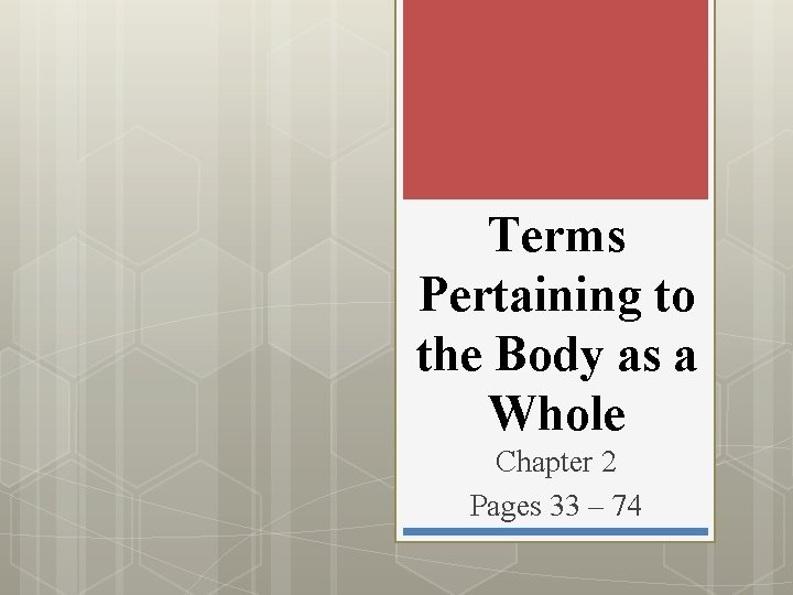 Terms Pertaining to the Body as a Whole Chapter 2 Pages 33 – 74