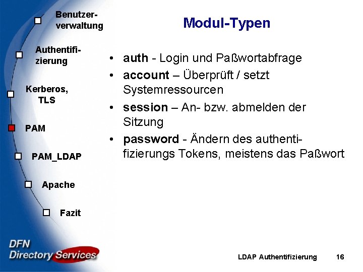 Benutzerverwaltung Authentifizierung Kerberos, TLS PAM_LDAP Modul-Typen • auth - Login und Paßwortabfrage • account