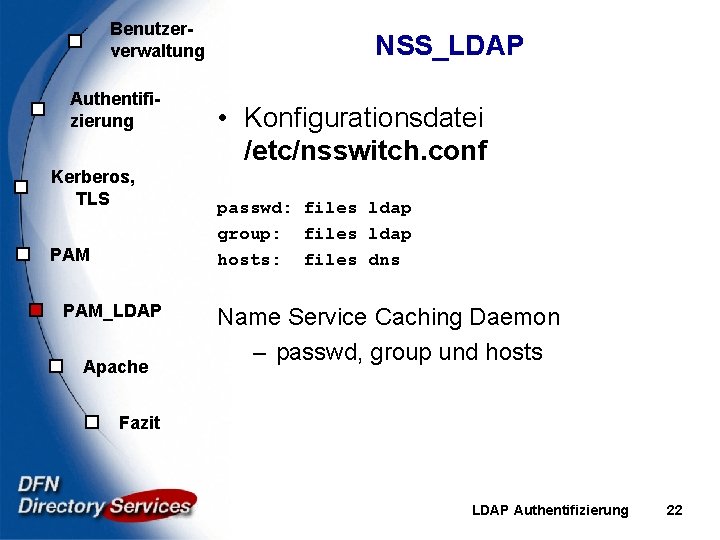 Benutzerverwaltung Authentifizierung Kerberos, TLS PAM_LDAP Apache NSS_LDAP • Konfigurationsdatei /etc/nsswitch. conf passwd: files ldap