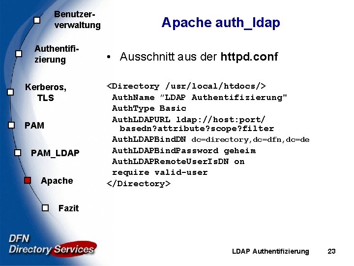 Benutzerverwaltung Authentifizierung Kerberos, TLS PAM_LDAP Apache auth_ldap • Ausschnitt aus der httpd. conf <Directory