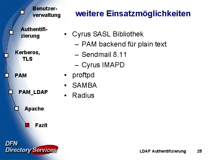 Benutzerverwaltung Authentifizierung Kerberos, TLS PAM_LDAP weitere Einsatzmöglichkeiten • Cyrus SASL Bibliothek – PAM backend