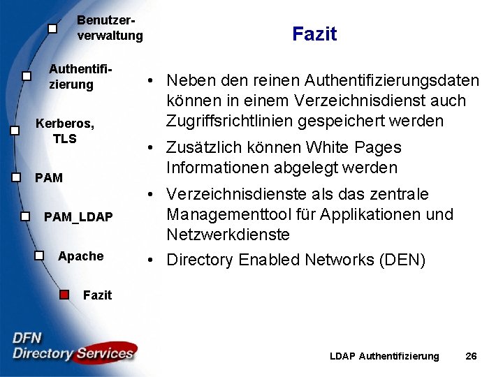 Benutzerverwaltung Authentifizierung Kerberos, TLS PAM_LDAP Apache Fazit • Neben den reinen Authentifizierungsdaten können in