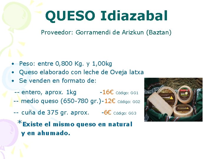 QUESO Idiazabal Proveedor: Gorramendi de Arizkun (Baztan) • Peso: entre 0, 800 Kg. y