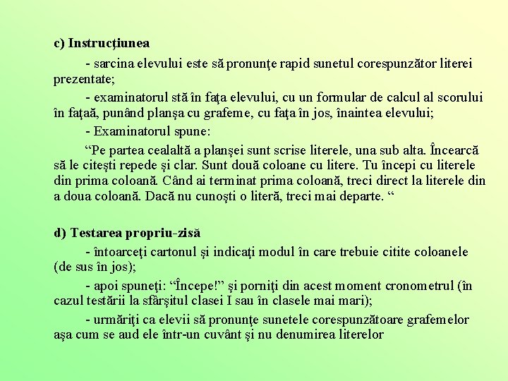 c) Instrucţiunea - sarcina elevului este să pronunţe rapid sunetul corespunzător literei prezentate; -