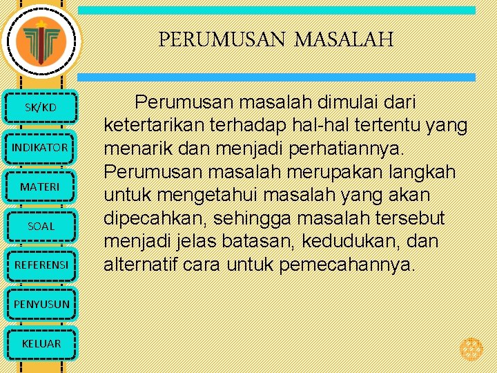 PERUMUSAN MASALAH SK/KD INDIKATOR MATERI SOAL REFERENSI PENYUSUN KELUAR Perumusan masalah dimulai dari ketertarikan