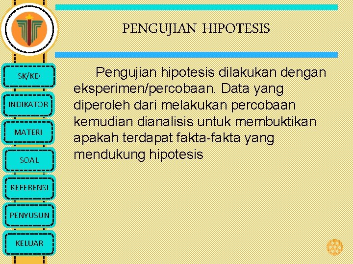 PENGUJIAN HIPOTESIS SK/KD INDIKATOR MATERI SOAL REFERENSI PENYUSUN KELUAR Pengujian hipotesis dilakukan dengan eksperimen/percobaan.