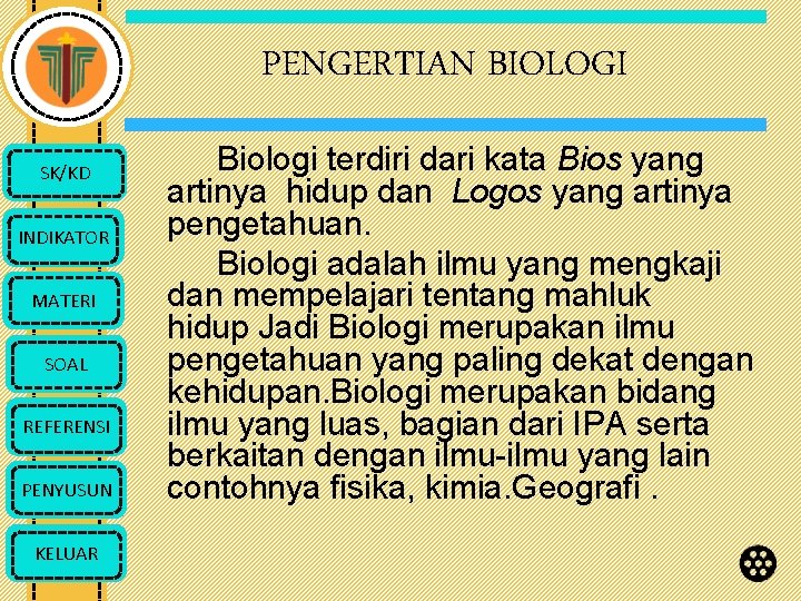 PENGERTIAN BIOLOGI SK/KD INDIKATOR MATERI SOAL REFERENSI PENYUSUN KELUAR Biologi terdiri dari kata Bios