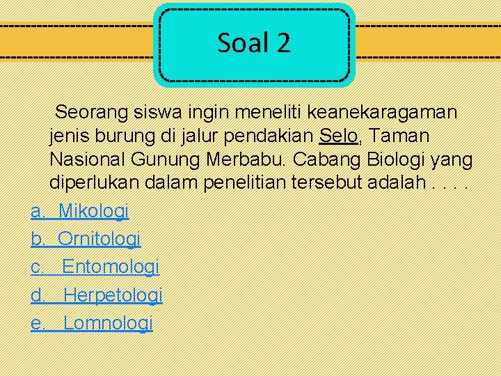 Soal 2 Seorang siswa ingin meneliti keanekaragaman jenis burung di jalur pendakian Selo, Taman